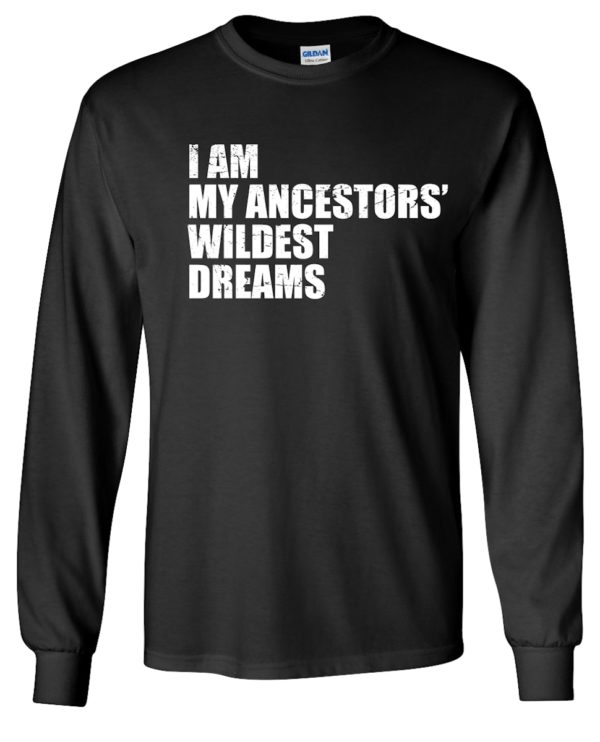 black long-sleeved tee shirt with white text "I Am My Ancestors' Wildest Dreams"