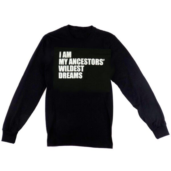 black long-sleeved tee shirt with white text "I Am My Ancestors' Wildest Dreams"
