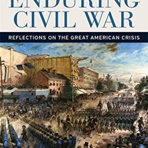 The cover for The Enduring Civil War: Reflections on the Great American Crisis by Gary W. GAllagher. The cover includes an illustration of Union soldiers marking in a city street while spectators watch.