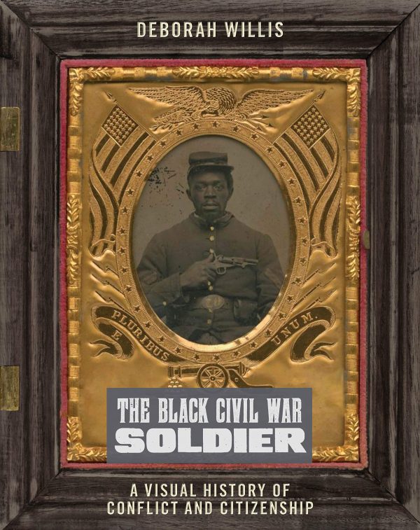 book cover - The Black Civil War Soldier: A Visual History Of Conflict And Citizenship