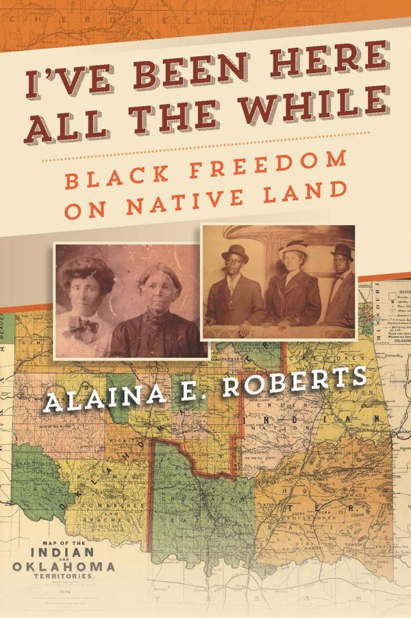 book cover - I've Been Here All The WHile: Black Freedom On Native Land